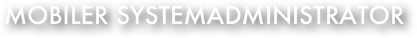 
Mobiler Systemadministrator